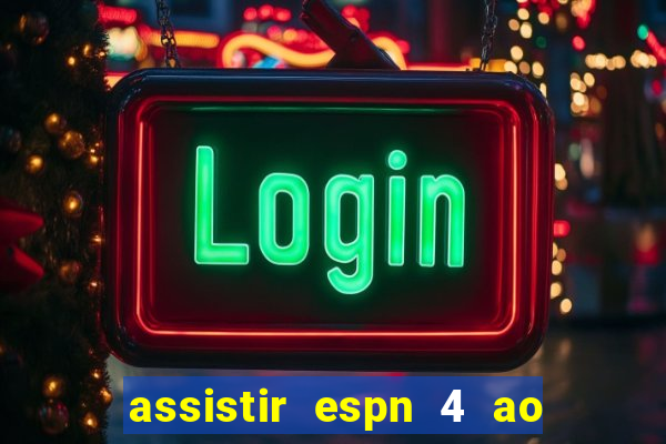 assistir espn 4 ao vivo gratis