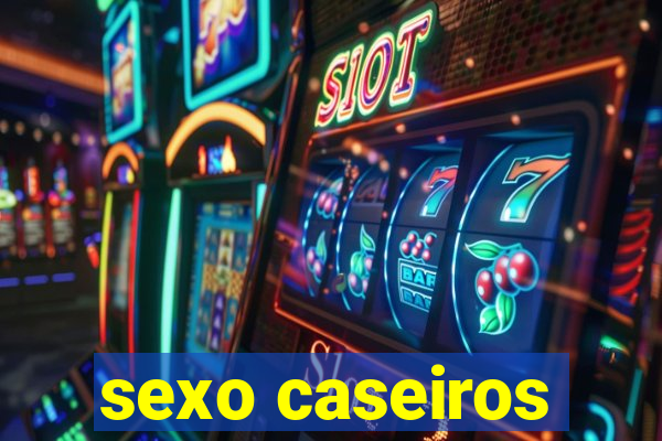 sexo caseiros