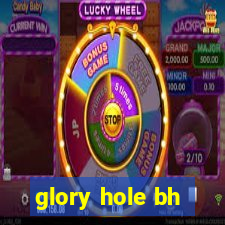 glory hole bh