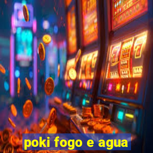 poki fogo e agua