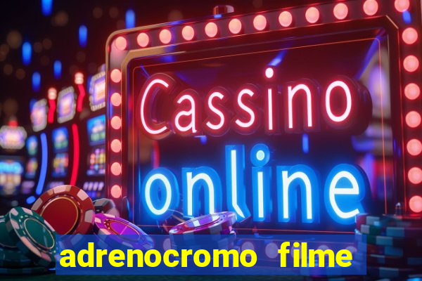 adrenocromo filme completo dublado