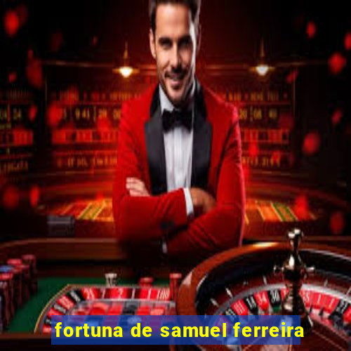 fortuna de samuel ferreira