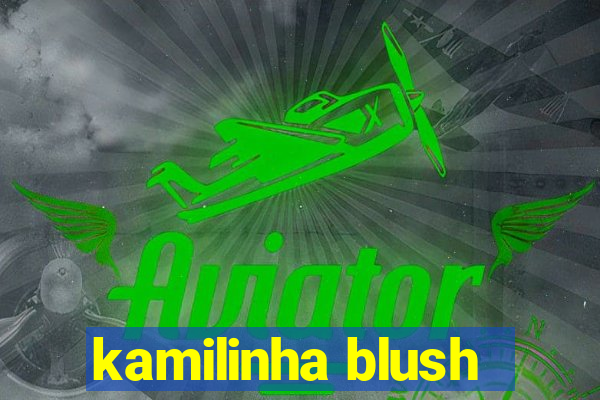 kamilinha blush