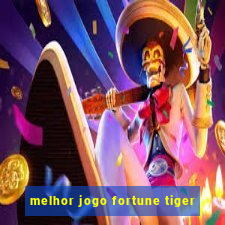 melhor jogo fortune tiger