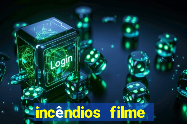 incêndios filme completo youtube incêndios filme completo dublado