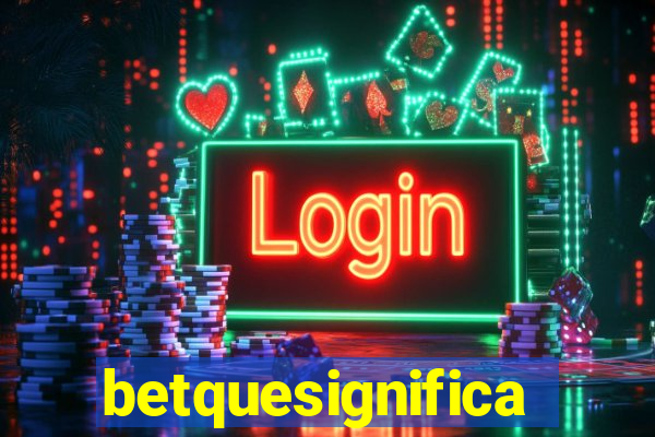 betquesignifica