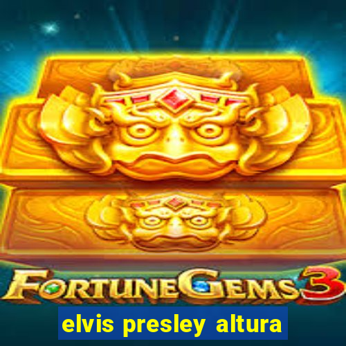 elvis presley altura