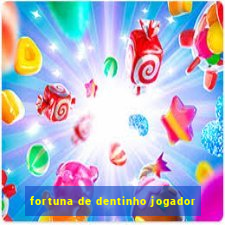 fortuna de dentinho jogador