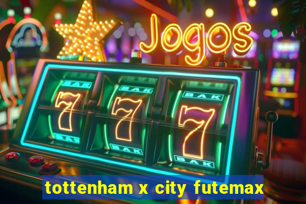 tottenham x city futemax