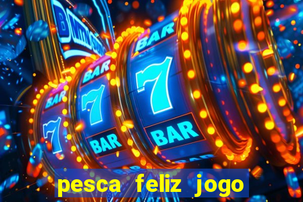 pesca feliz jogo de aposta