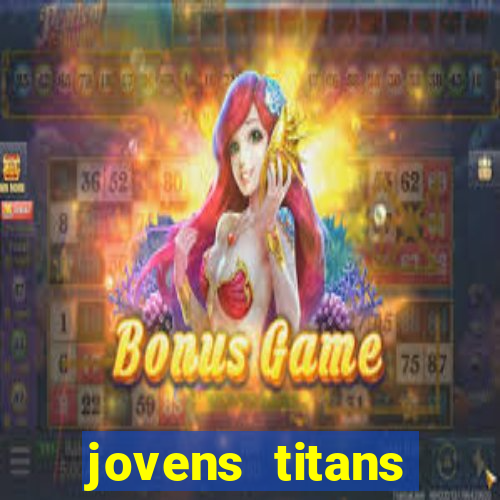 jovens titans cavando fortunas