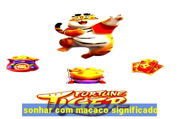 sonhar com macaco significado