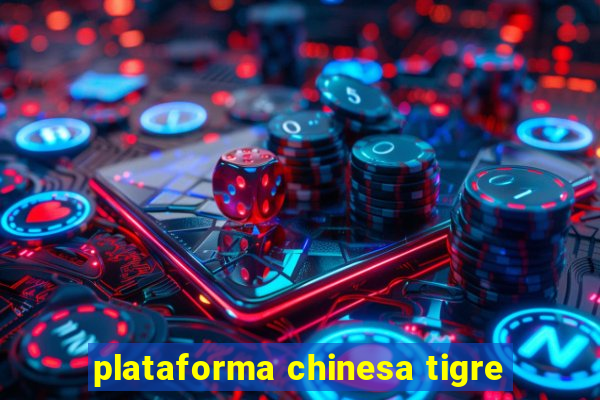 plataforma chinesa tigre