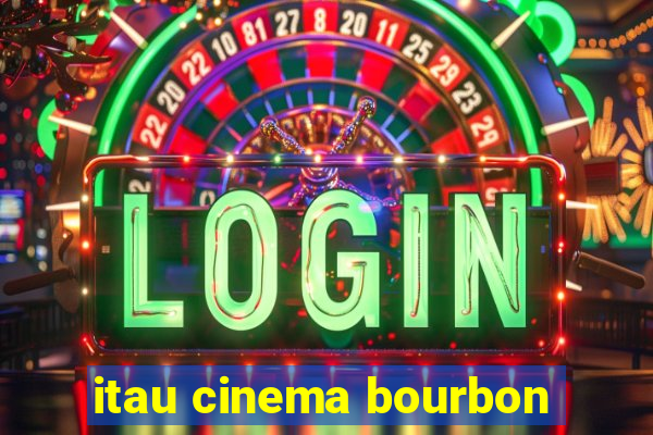 itau cinema bourbon