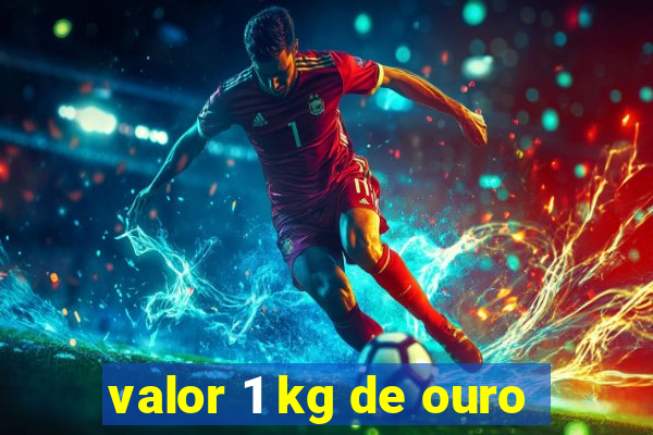 valor 1 kg de ouro