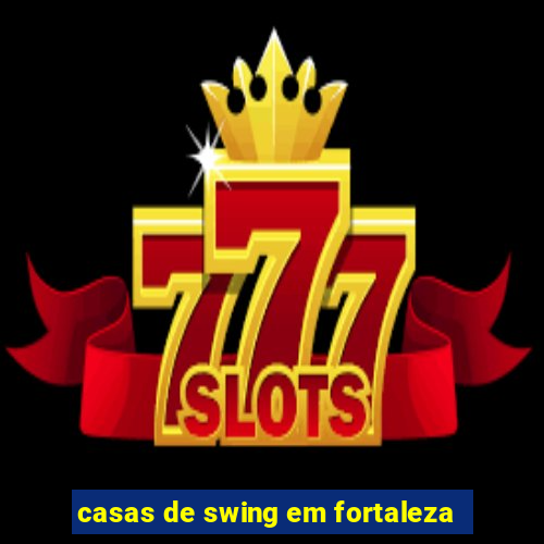 casas de swing em fortaleza