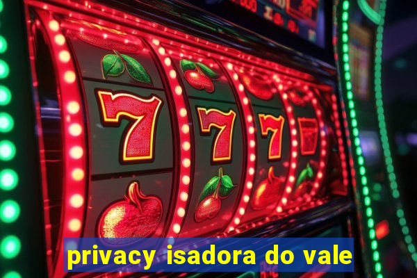 privacy isadora do vale