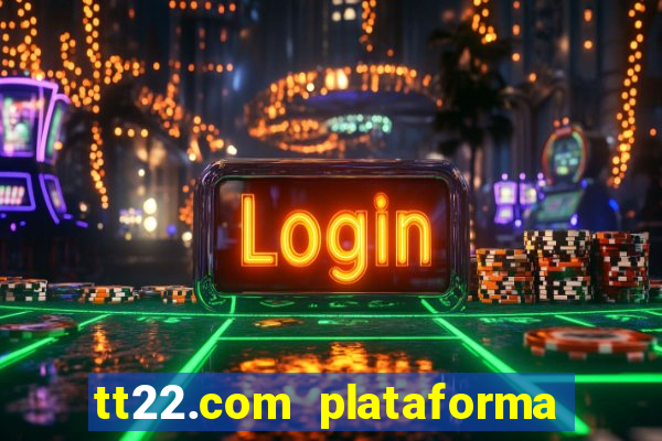 tt22.com plataforma de jogos