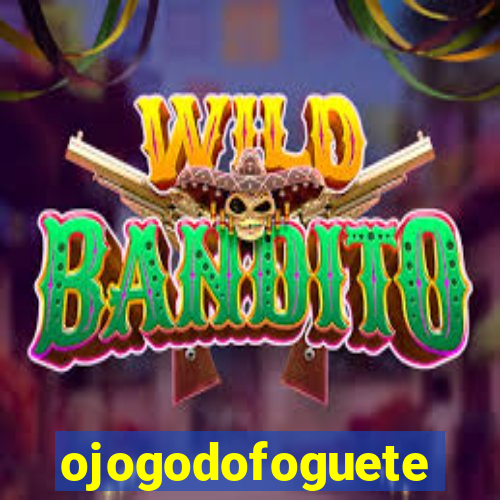 ojogodofoguete